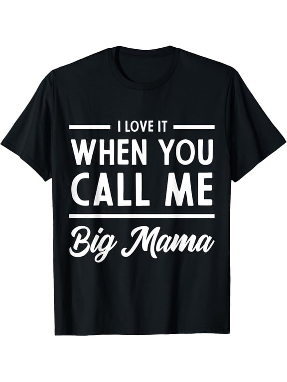 I Love It When You Call Me Big Mama Love Mom Mother's Day Gift T-Shirt, Size S-5XL