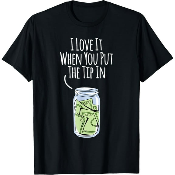 I Love It When You Put The Tip In For Bartender T-Shirt100% pure cotton short-sleeved shirt for both men and women