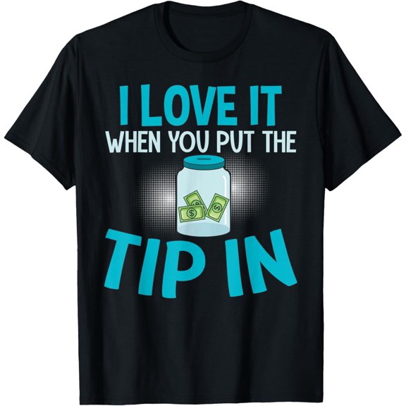 I Love It When You Put The Tip In Funny Bartender Gift T-Shirt