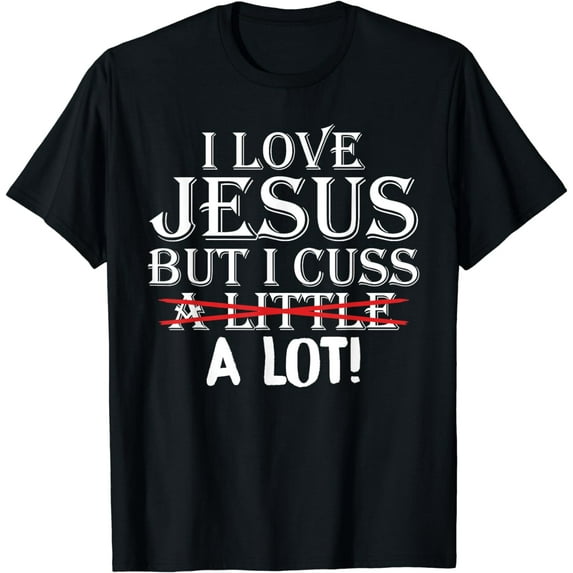 I Love Jesus But I Cuss A Little A Lot! Funny T-Shirts