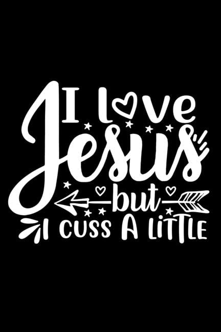 I Love Jesus But I Cuss A Little: Lined Journal: Christian Gift Idea: Funny Quote Cover Notebook, (Paperback)