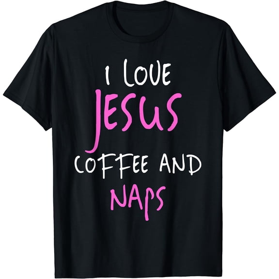 I Love Jesus Coffee And Naps T-Shirt Funny Quote Tee Black 4X-Large