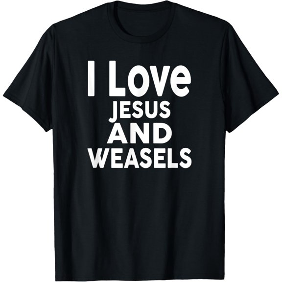 I Love Jesus and WEASELS T-Shirt Funny WEASEL T-Shirt