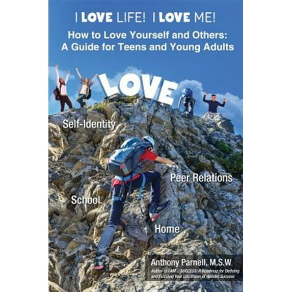 I Love Life! I Love Me!: How to Love: A Guide for Teens and Young Adults