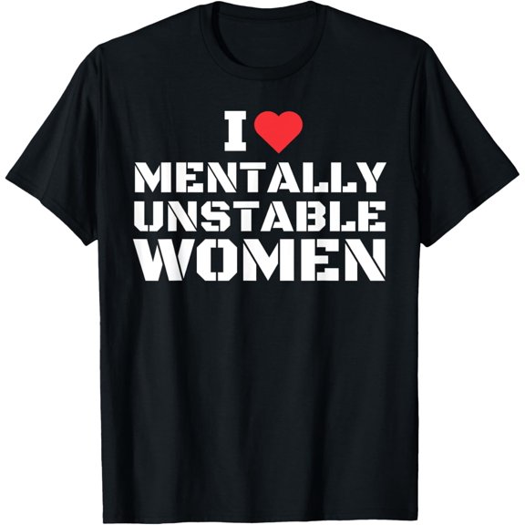 I Love Mentally Unstable Women T-Shirt