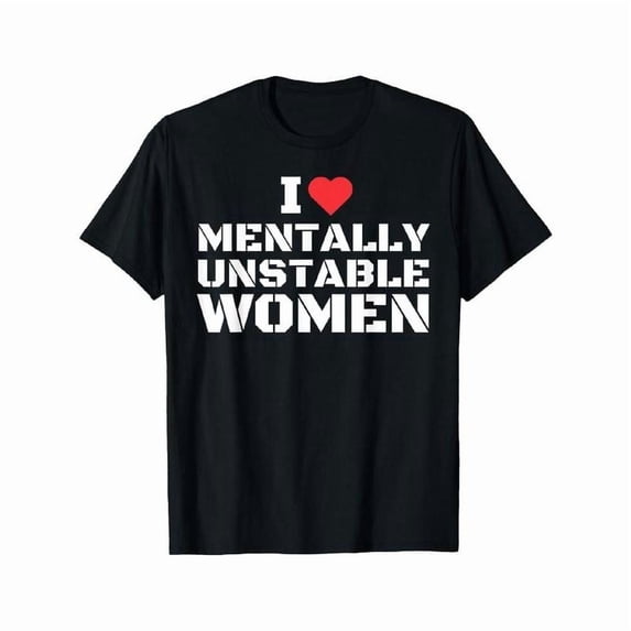 I Love Mentally Unstable Women T-Shirt