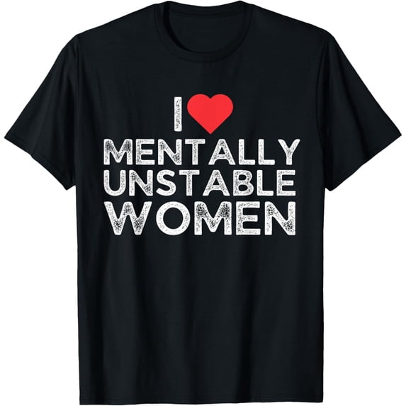 I Love Mentally Unstable Women T-Shirt