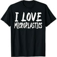 thumbnail image 1 of I Love Microplastics Dank Meme Viral Quote Trendy T-Shirt, 1 of 4