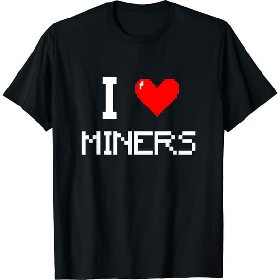 I Love Miners Funny Miner Mining Gamer T-Shirt