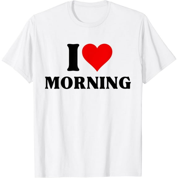 I Love Morning Sarcastic Funny White Lie Party T-Shirt