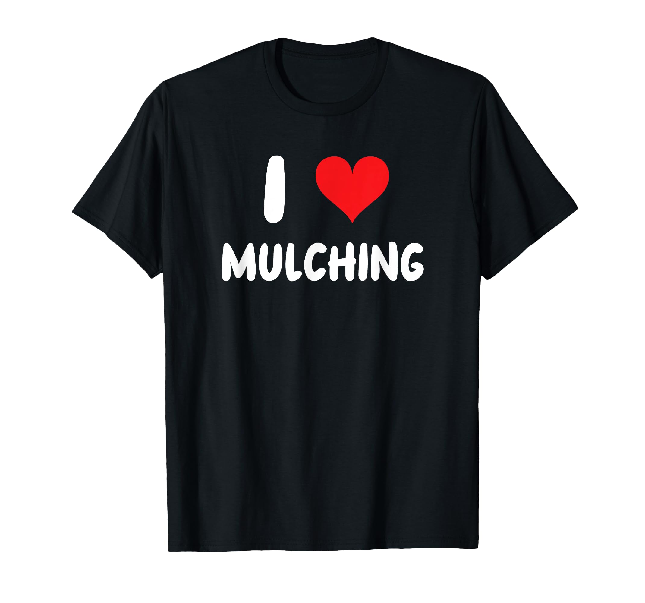 I Love Mulching Heart Mulch Yard Landscape Yard Work TShirt