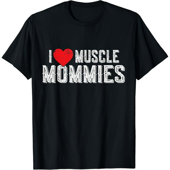 I Love Muscle Mommies, I Heart Muscle Mommies, Muscle Mommy T-Shirt