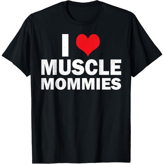 I Love Muscle Mommies I Heart Muscle Mommies Muscle Mommy T-Shirt