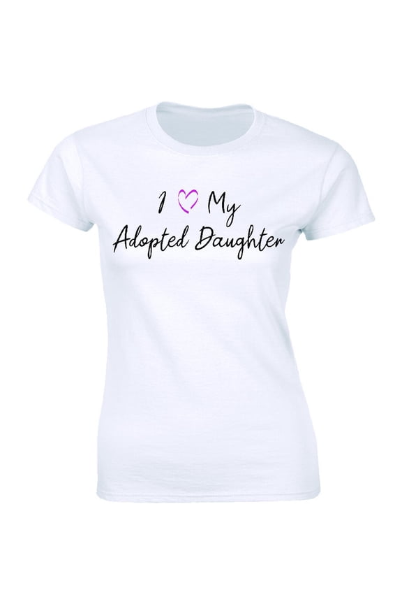 I Love My Adopted Daughter Funny Dad Father Slogan Birthday Women's Tee