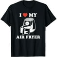 thumbnail image 1 of I Love My Air Fryer - Funny & Cool Cooking Lovers Lazy Chefs T-Shirt men and women can wear, black, white, gifts, 1 of 4