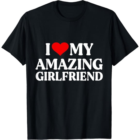I Love My Amazing Girlfriend I Heart My Hot Girlfriend T-Shirt