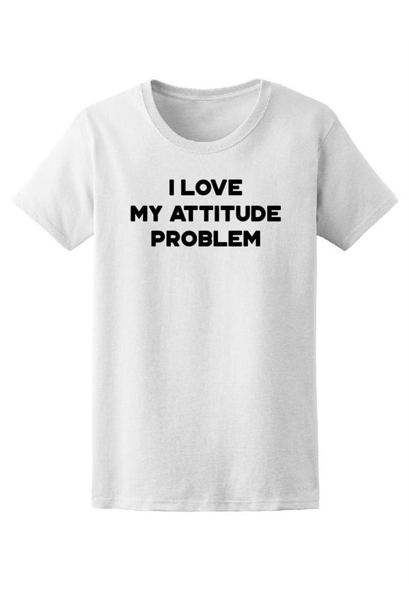 I Love My Attitude Problem T-Shirt Women -Image by Shutterstock, Female Large
