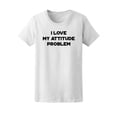 thumbnail image 1 of I Love My Attitude Problem T-Shirt Women -Image by Shutterstock, Female Small, 1 of 4