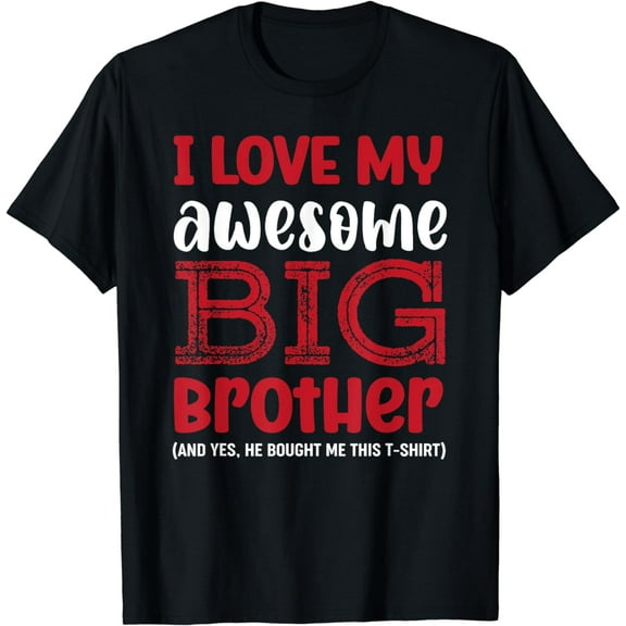 I Love My Awesome Big Brother, Yes He Bought Me This T-Shirt