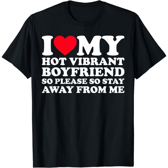 I Love My BF I Love My Hot Vibrant Boyfriend So Stay Away T-Shirt