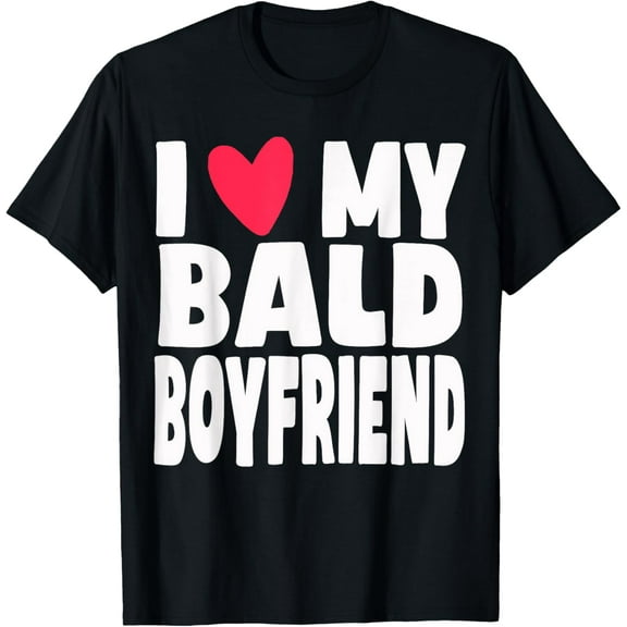I Love My Bald Boyfriend Funny Girlfriend T-Shirt Tops Tee