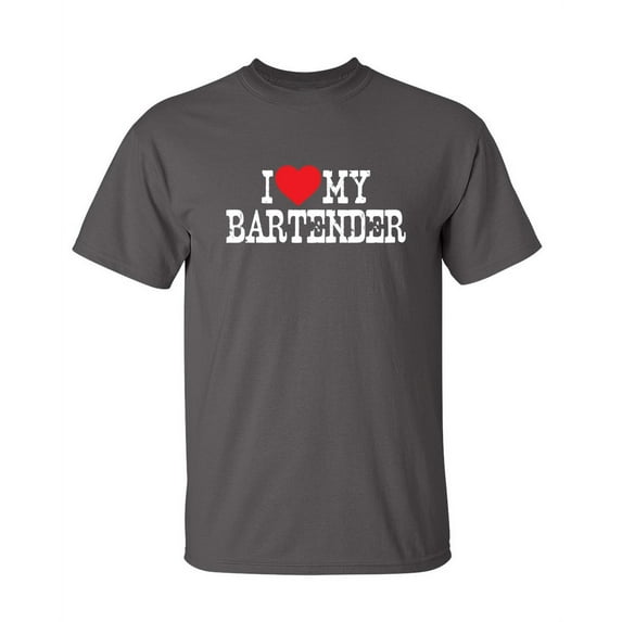 I Love My Bartender Sarcastic Tshirt Novelty Graphic Tees Party Lovers Gift For Christmas Birthday Anniversary Humor Sarcasm Saying Funny T Shirt