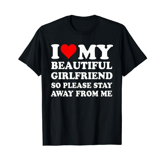I Love My Beautiful Girlfriend So Please Stay Away From Me T-Shirt