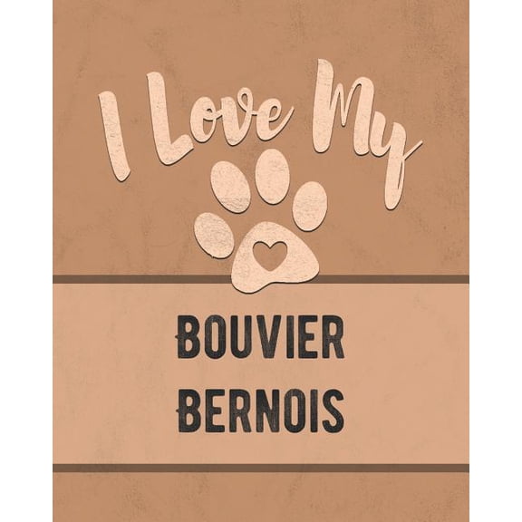 I Love My Bouvier Bernois : Keep Track of Your Dog's Life, Vet, Health, Medical, Vaccinations and More for the Pet You Love (Paperback)