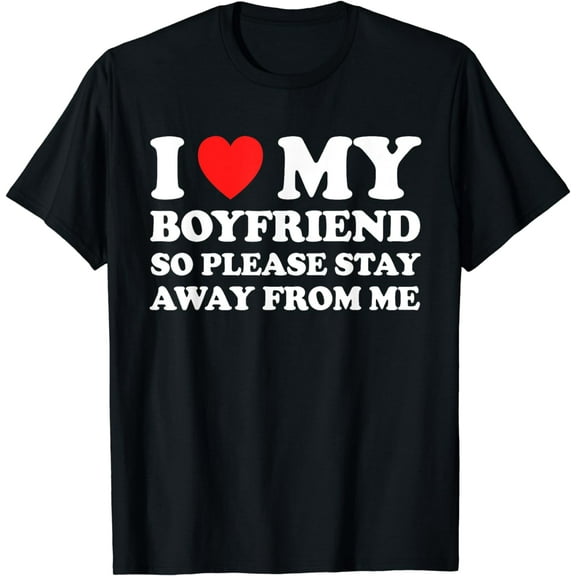 I Love My Boyfriend Bf So Please Stay Away From Me Heart Bf T-Shirt
