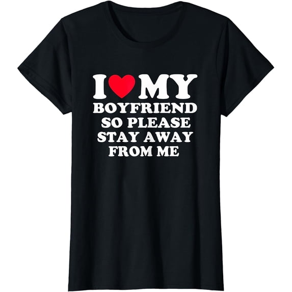 I Love My Boyfriend So Please Stay Away From Me T-Shirt