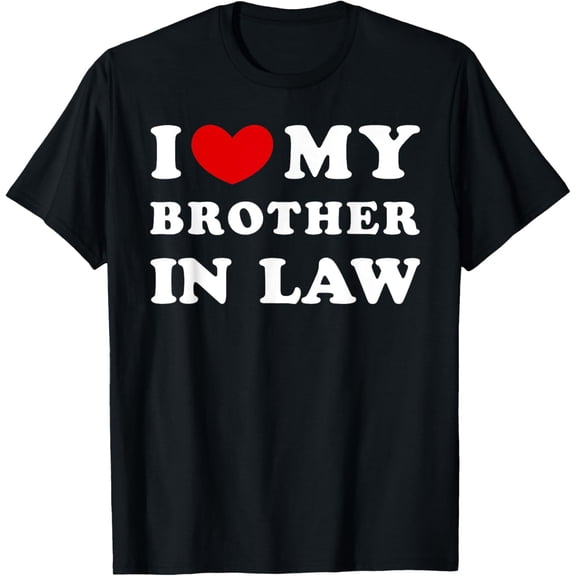 I Love My Brother In Law, I Heart My Brother In Law T-Shirt