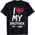 thumbnail image 1 of I Love My Brother In Law T-Shirt I Heart Funny Gift T-Shirt, 1 of 5
