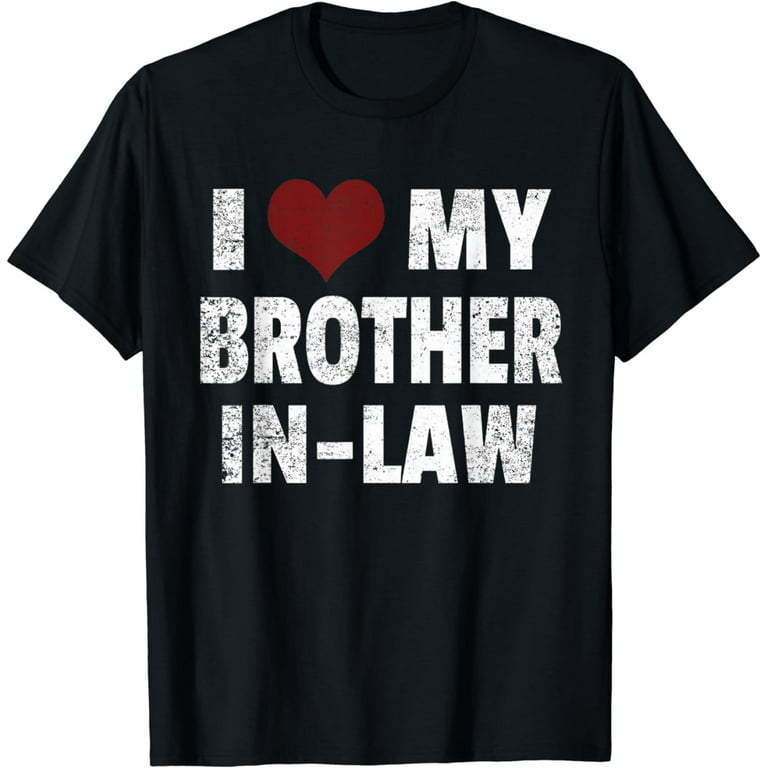 I Love My Brother In Law T-Shirt I Heart Funny Gift I Love My Brother In Law T-Shirt I Heart Funny Gift