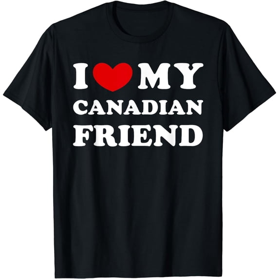I Love My Canadian Friend, I Heart My Canadian Friend T-Shirt
