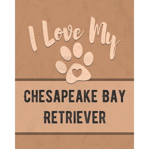 I Love My Chesapeake Bay Retriever: Keep Track of Your Dogs Life, Vet, Health, Medical, Vaccinations and More for the Pet You Love Paperback 1074565231 9781074565237 Mike Dogs