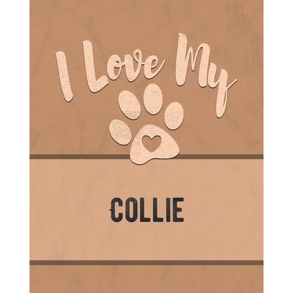 I Love My Collie: Keep Track of Your Dog's Life, Vet, Health, Medical, Vaccinations and More for the Pet You Love, (Paperback)