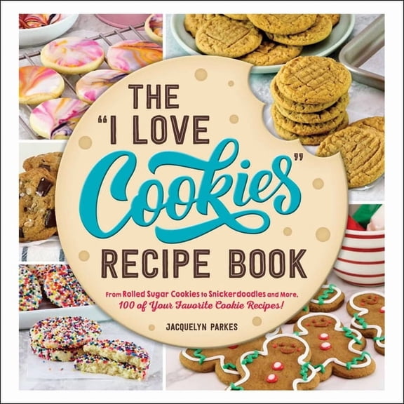 I Love My Cookbook The I Love Cookies Recipe Book: From Rolled Sugar Cookies to Snickerdoodles and More, 100 of Your Favorite Cookie Recipe, (Hardcover)