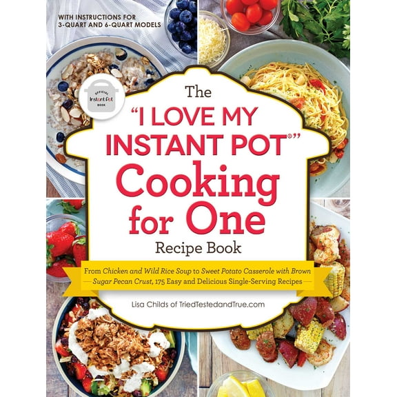 "I Love My" Cookbook Series: The "I Love My Instant Pot" Cooking for One Recipe Book : From Chicken and Wild Rice Soup to Sweet Potato Casserole with Brown Sugar Pecan Crust, 175 Easy and Delicious Single-Serving Recipes (Paperback)