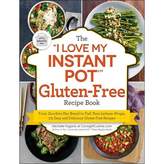 "I Love My" Cookbook Series: The "I Love My Instant Pot®" Gluten-Free Recipe Book : From Zucchini Nut Bread to Fish Taco Lettuce Wraps, 175 Easy and Delicious Gluten-Free Recipes (Paperback)