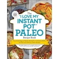 thumbnail image 1 of "I Love My" Cookbook Series: The "I Love My Instant Pot®" Paleo Recipe Book : From Deviled Eggs and Reuben Meatballs to Café Mocha Muffins, 175 Easy and Delicious Paleo Recipes (Paperback), 1 of 2
