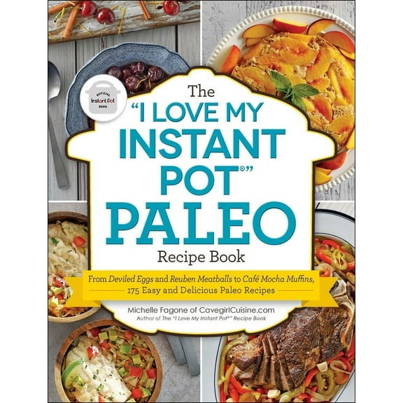 "I Love My" Cookbook Series: The "I Love My Instant Pot®" Paleo Recipe Book : From Deviled Eggs and Reuben Meatballs to Café Mocha Muffins, 175 Easy and Delicious Paleo Recipes (Paperback)