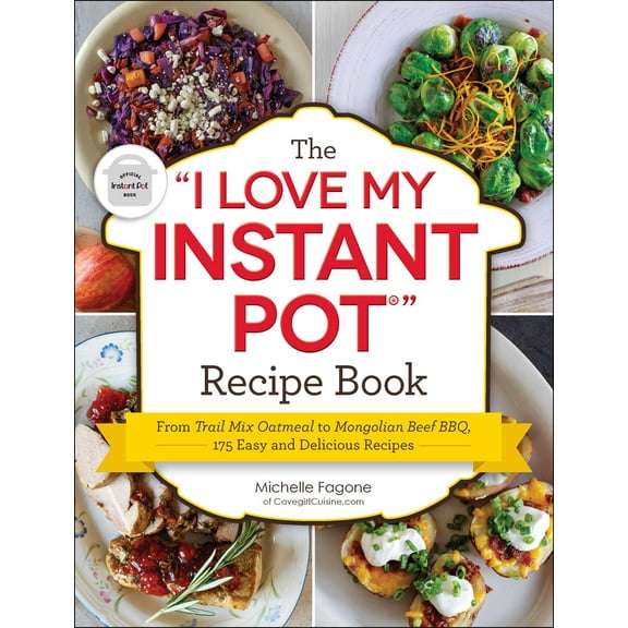 "I Love My" Cookbook Series: The "I Love My Instant Pot®" Recipe Book : From Trail Mix Oatmeal to Mongolian Beef BBQ, 175 Easy and Delicious Recipes (Paperback)