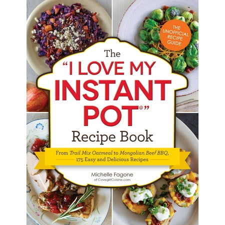 "I Love My" Cookbook Series: The I Love My Instant Pot® Recipe Book : From Trail Mix Oatmeal to Mongolian Beef BBQ, 175 Easy and Delicious Recipes (Paperback)