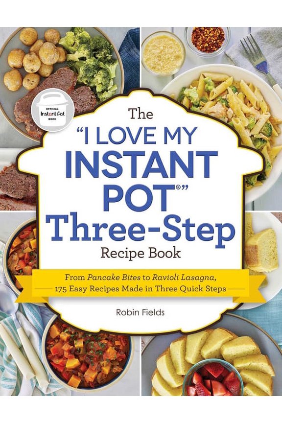 "I Love My" Cookbook Series: The "I Love My Instant Pot" Three-Step Recipe Book : From Pancake Bites to Ravioli Lasagna, 175 Easy Recipes Made in Three Quick Steps (Paperback)