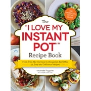 MICHELLE FAGONE "I Love My" Cookbook Series: The I Love My Instant Pot® Recipe Book : From Trail Mix Oatmeal to Mongolian Beef BBQ, 175 Easy and Delicious Recipes (Paperback)
