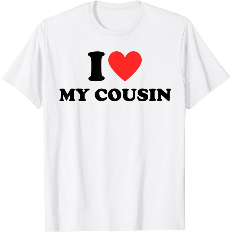I Love My Cousin T Shirt - Heart Funny Fun Gift Tee I Love My Cousin T Shirt - Heart Funny Fun Gift Tee