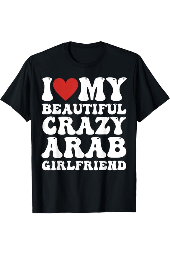 I Love My Crazy Beautiful Arab Girlfriend I Heart My GF BF T-Shirt