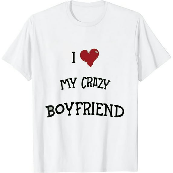 I Love My Crazy Boyfriend BF - I Heart My Crazy Boyfriend T-Shirt