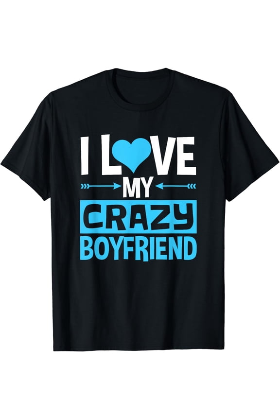 I Love My Crazy Boyfriend Funny Valentine's Day T-Shirt