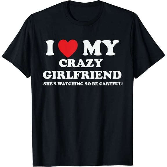 I Love My Crazy Girlfriend Funny Sarcastic Tee T-ShirtMen's and women's gift, black and white T-shirt, size: Extra large S-4XL